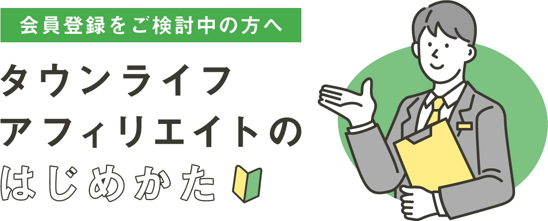 会員登録をご検討中の方へ タウンライフアフィリエイトの始め方